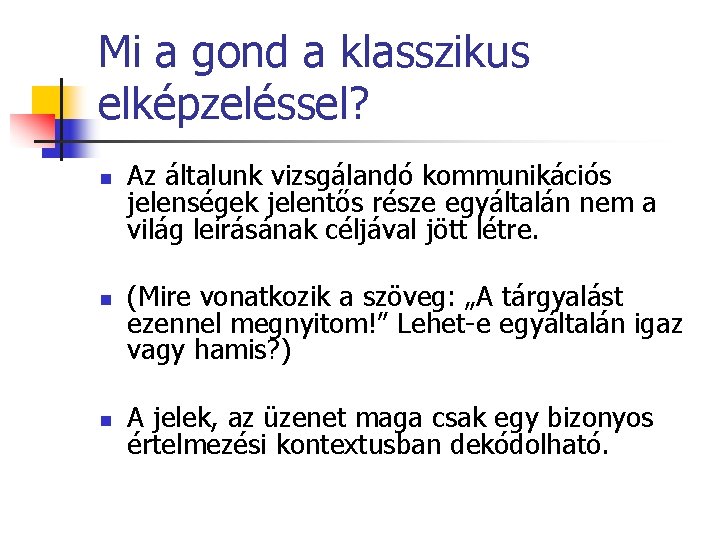 Mi a gond a klasszikus elképzeléssel? n n n Az általunk vizsgálandó kommunikációs jelenségek Mi a gond a klasszikus elképzeléssel? n n n Az általunk vizsgálandó kommunikációs jelenségek