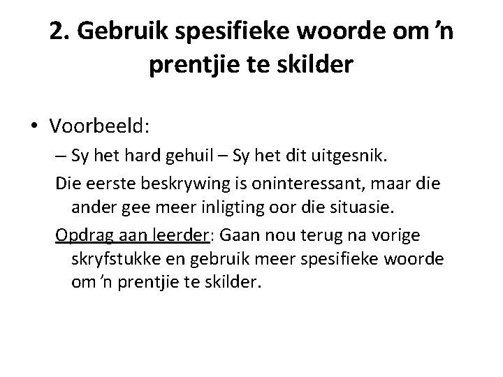 2. Gebruik spesifieke woorde om ŉ prentjie te skilder • Voorbeeld: – Sy het