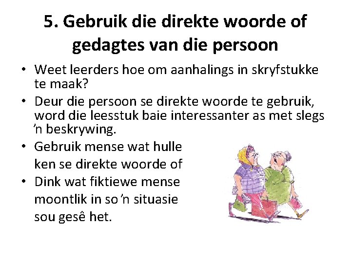 5. Gebruik die direkte woorde of gedagtes van die persoon • Weet leerders hoe