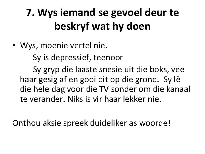 7. Wys iemand se gevoel deur te beskryf wat hy doen • Wys, moenie