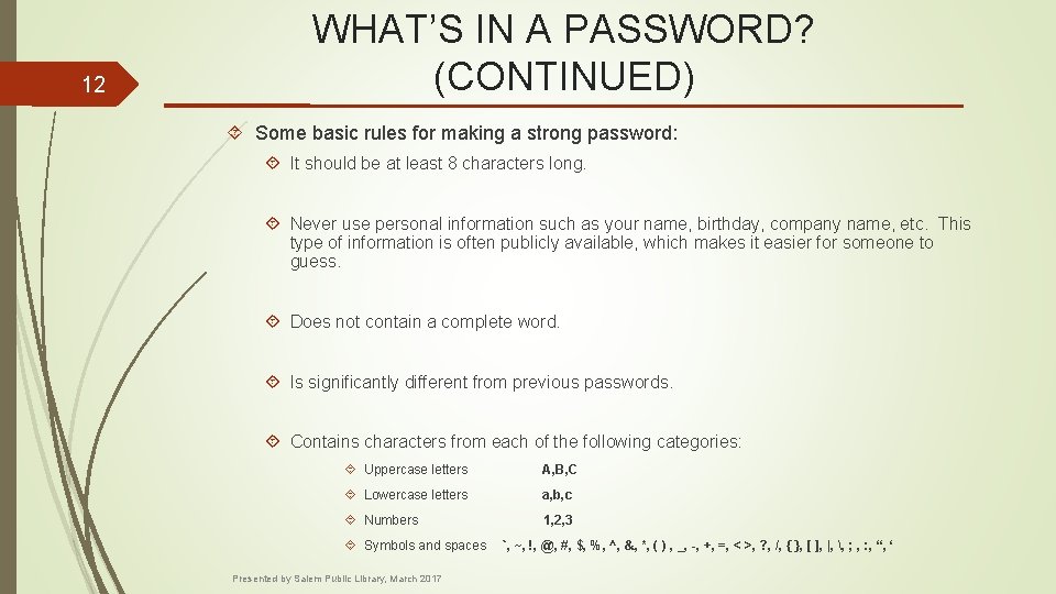 12 WHAT’S IN A PASSWORD? (CONTINUED) Some basic rules for making a strong password: