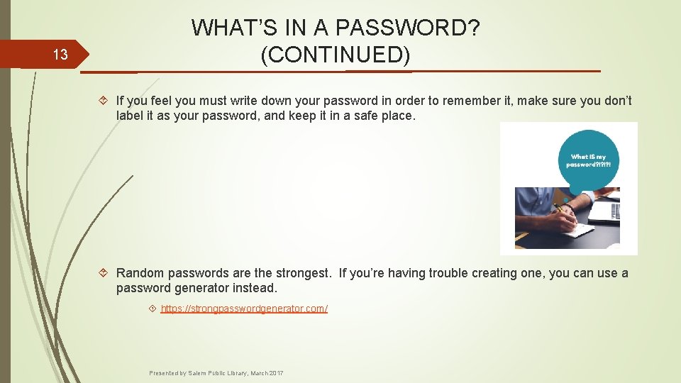 13 WHAT’S IN A PASSWORD? (CONTINUED) If you feel you must write down your