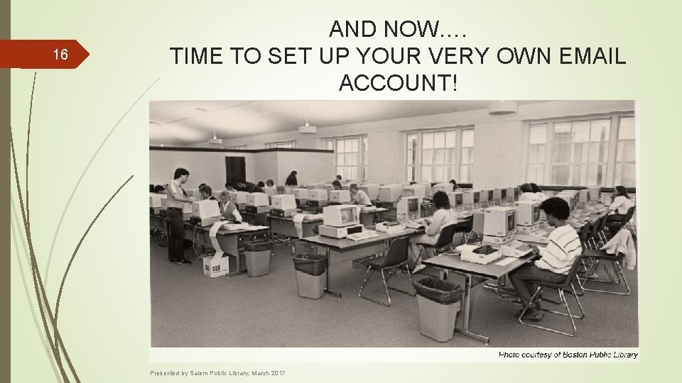 16 AND NOW…. TIME TO SET UP YOUR VERY OWN EMAIL ACCOUNT! Presented by