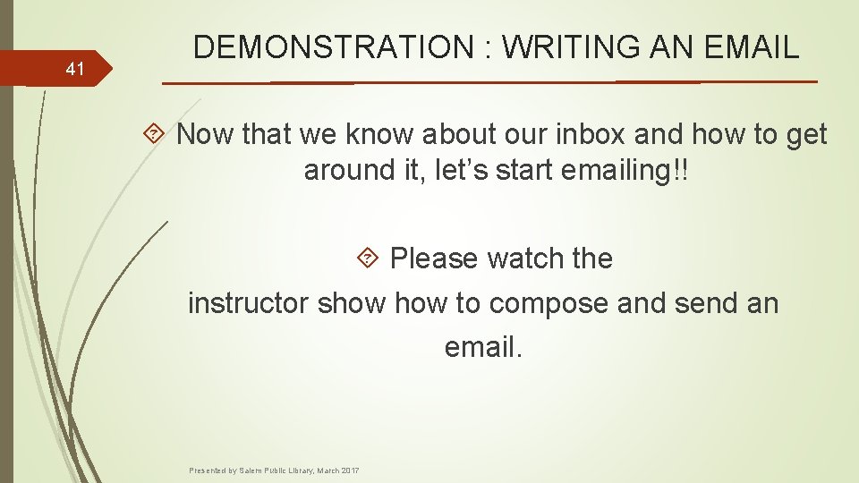 41 DEMONSTRATION : WRITING AN EMAIL Now that we know about our inbox and