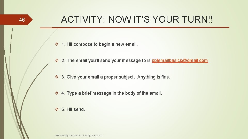 46 ACTIVITY: NOW IT’S YOUR TURN!! 1. Hit compose to begin a new email.