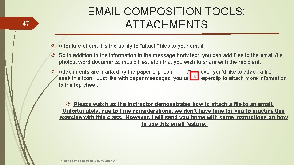 47 EMAIL COMPOSITION TOOLS: ATTACHMENTS A feature of email is the ability to “attach”