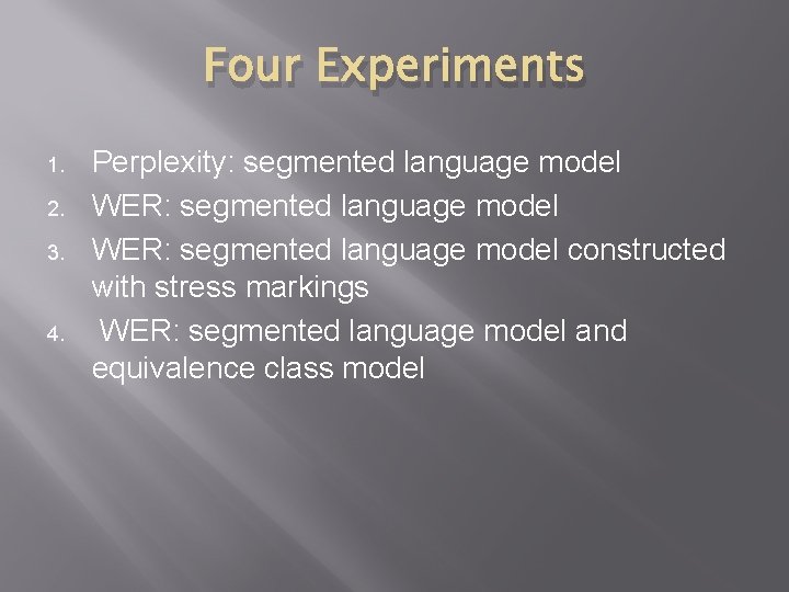 Four Experiments 1. 2. 3. 4. Perplexity: segmented language model WER: segmented language model