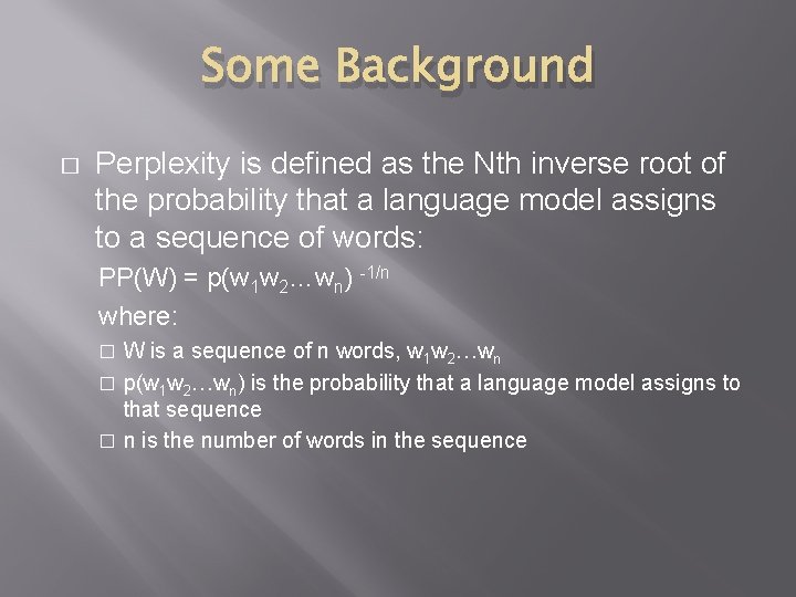 Some Background � Perplexity is defined as the Nth inverse root of the probability