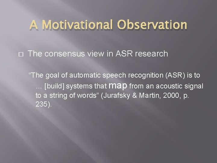 A Motivational Observation � The consensus view in ASR research “The goal of automatic