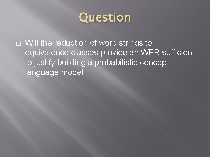 Question � Will the reduction of word strings to equivalence classes provide an WER
