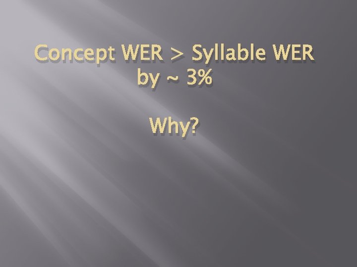Concept WER > Syllable WER by ~ 3% Why? 