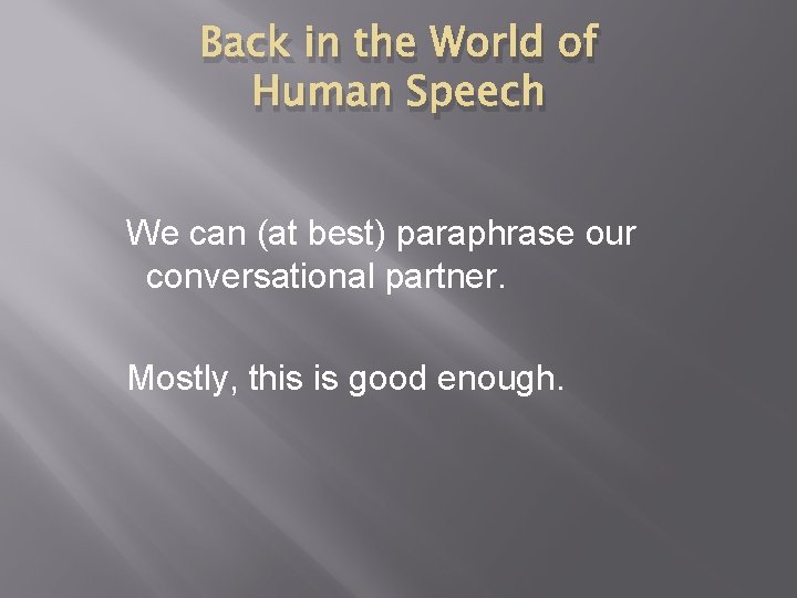 Back in the World of Human Speech We can (at best) paraphrase our conversational