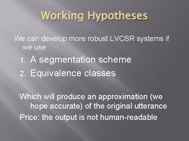Working Hypotheses We can develop more robust LVCSR systems if we use A segmentation