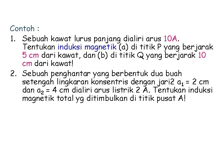 Contoh : 1. Sebuah kawat lurus panjang dialiri arus 10 A. Tentukan induksi magnetik