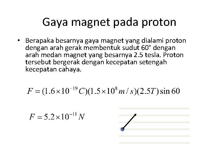 Gaya magnet pada proton • Berapaka besarnya gaya magnet yang dialami proton dengan arah