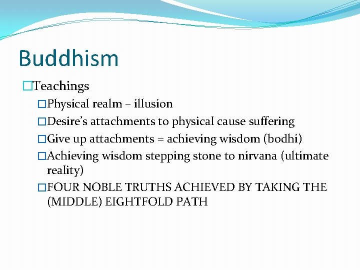 Buddhism �Teachings �Physical realm – illusion �Desire’s attachments to physical cause suffering �Give up