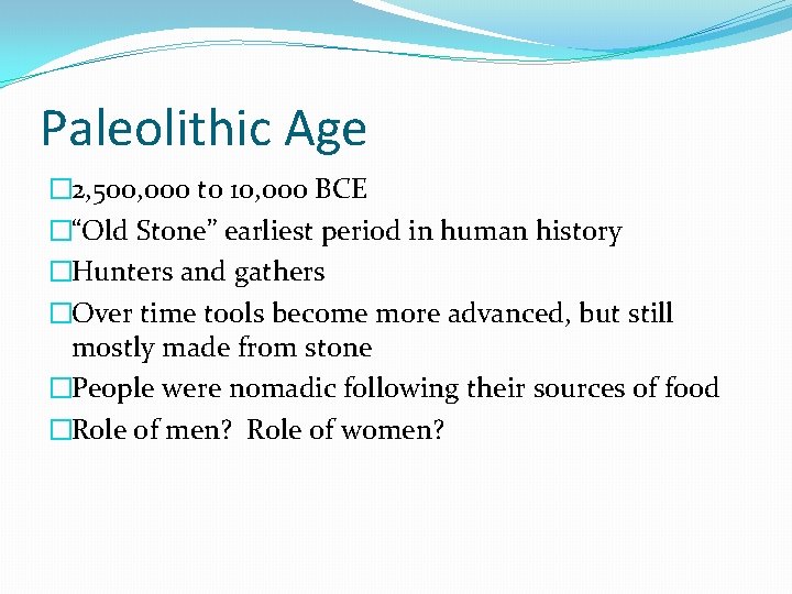 Paleolithic Age � 2, 500, 000 to 10, 000 BCE �“Old Stone” earliest period