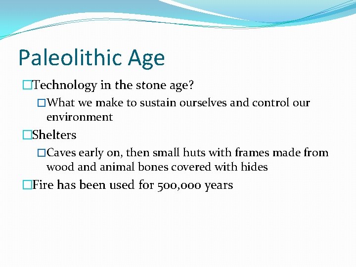 Paleolithic Age �Technology in the stone age? �What we make to sustain ourselves and