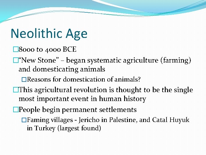 Neolithic Age � 8000 to 4000 BCE �“New Stone” – began systematic agriculture (farming)