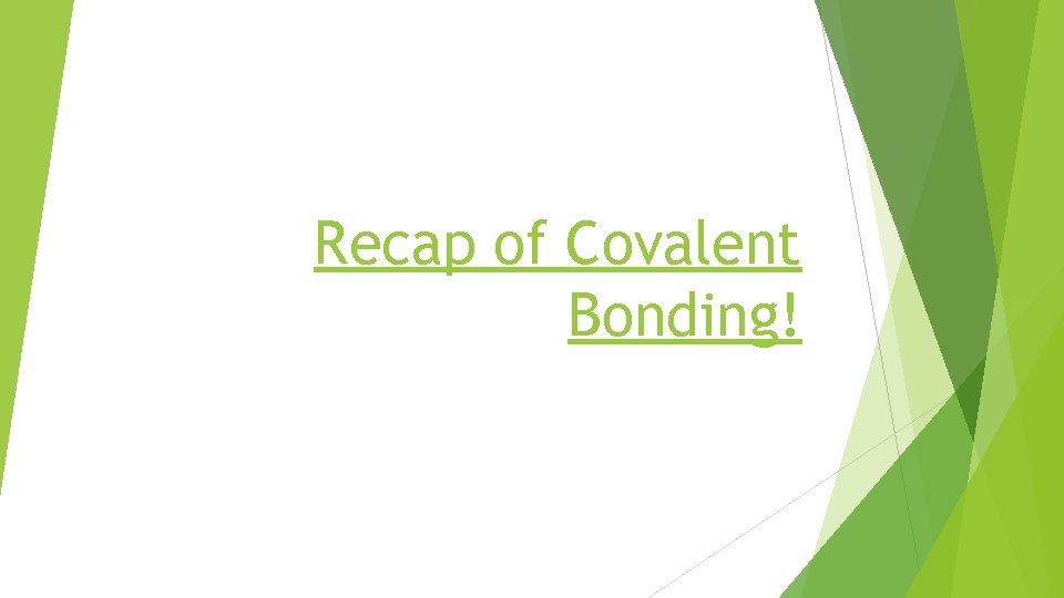 Recap of Covalent Bonding! 