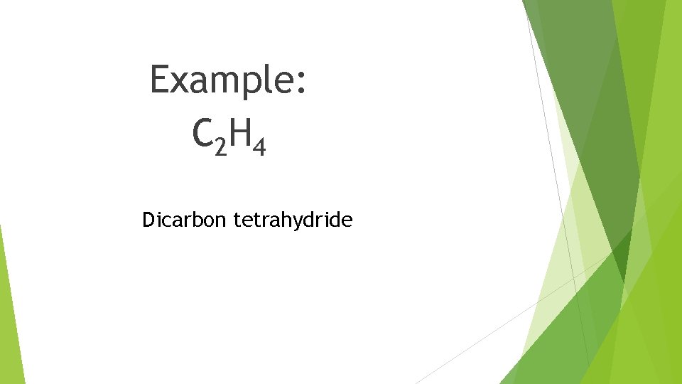 Example: C 2 H 4 Dicarbon tetrahydride 