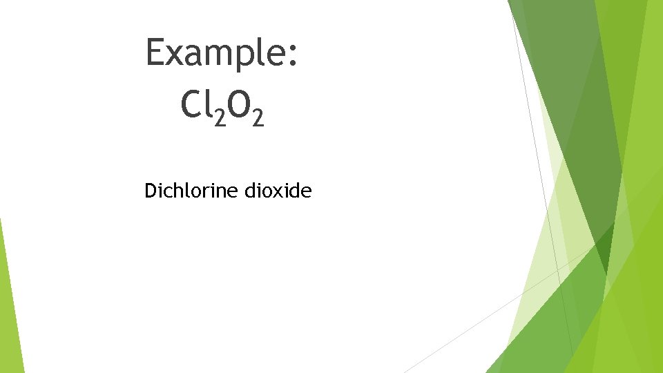 Example: Cl 2 O 2 Dichlorine dioxide 