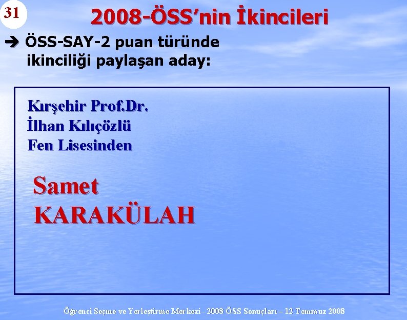 31 2008 -ÖSS’nin İkincileri è ÖSS-SAY-2 puan türünde ikinciliği paylaşan aday: Kırşehir Prof. Dr.