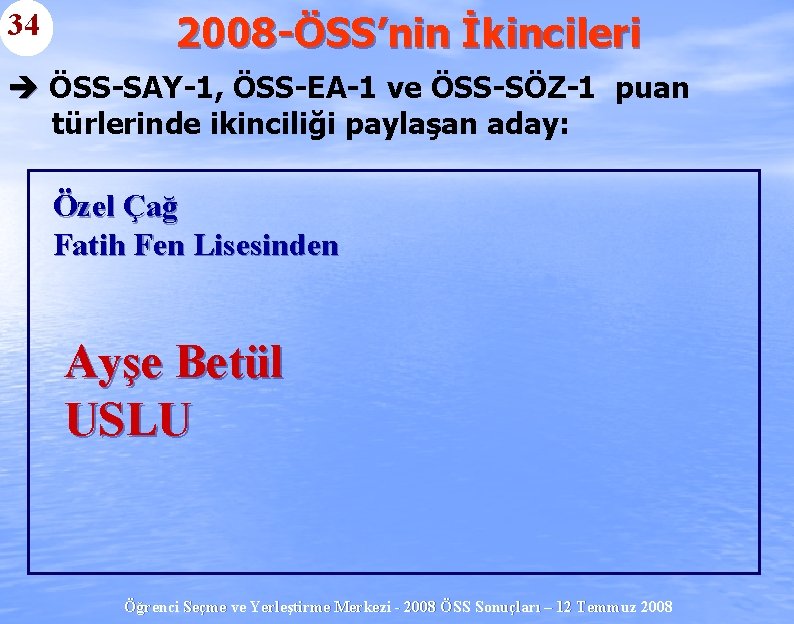 34 2008 -ÖSS’nin İkincileri è ÖSS-SAY-1, ÖSS-EA-1 ve ÖSS-SÖZ-1 puan türlerinde ikinciliği paylaşan aday: