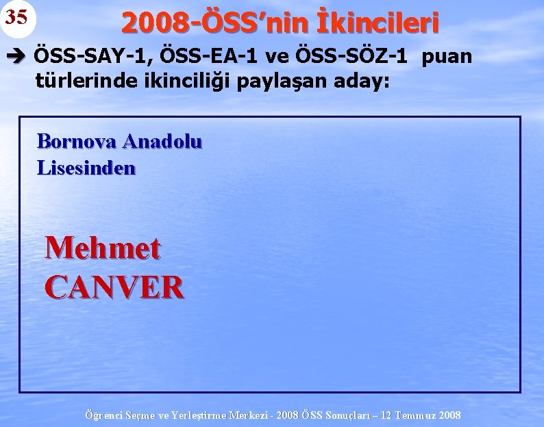 35 2008 -ÖSS’nin İkincileri è ÖSS-SAY-1, ÖSS-EA-1 ve ÖSS-SÖZ-1 puan türlerinde ikinciliği paylaşan aday: