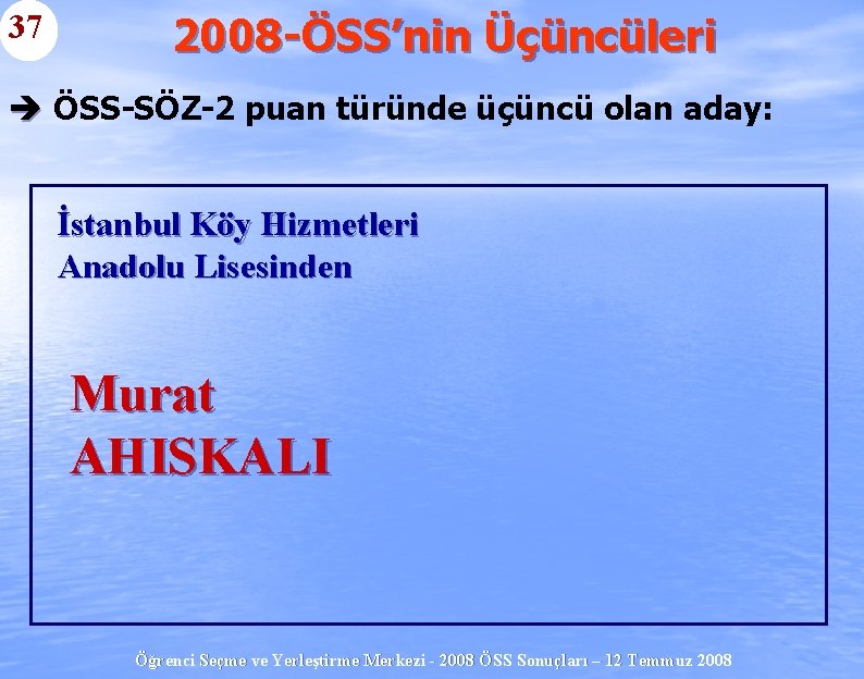 37 2008 -ÖSS’nin Üçüncüleri è ÖSS-SÖZ-2 puan türünde üçüncü olan aday: İstanbul Köy Hizmetleri