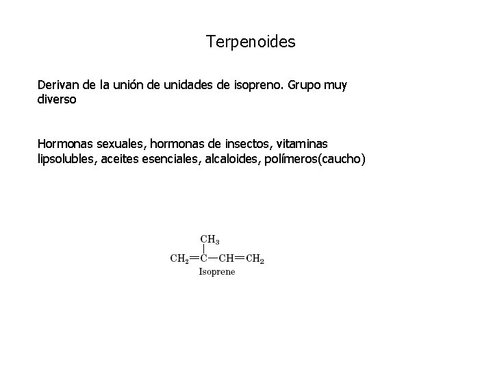 Terpenoides Derivan de la unión de unidades de isopreno. Grupo muy diverso Hormonas sexuales,