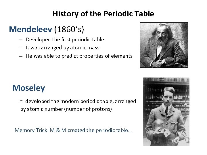 History of the Periodic Table Mendeleev (1860’s) – Developed the first periodic table –