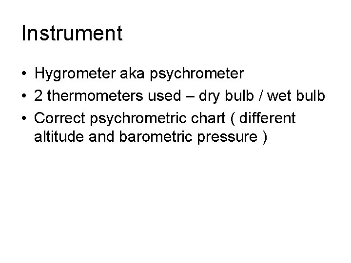 Instrument • Hygrometer aka psychrometer • 2 thermometers used – dry bulb / wet