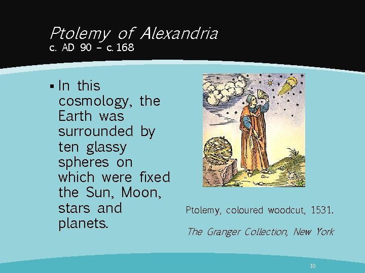 Ptolemy of Alexandria c. AD 90 – c. 168 § In this cosmology, the