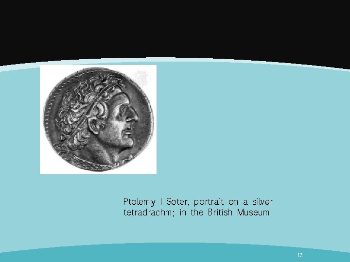 Ptolemy I Soter, portrait on a silver tetradrachm; in the British Museum 13 