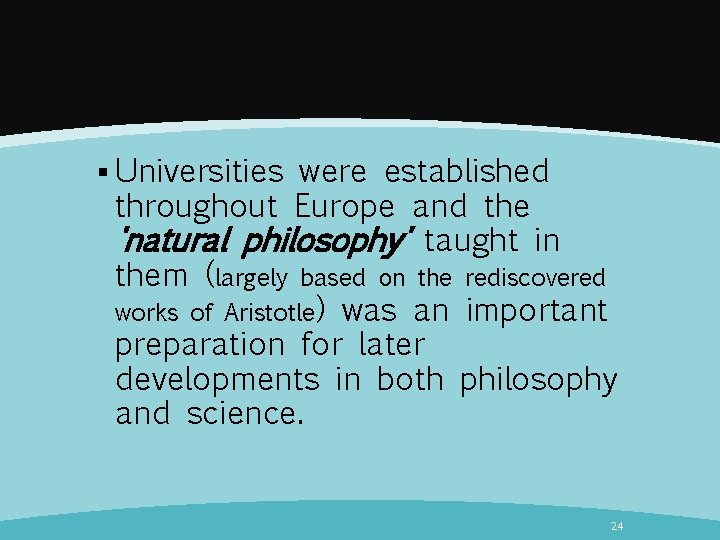 § Universities were established throughout Europe and the 'natural philosophy' taught in them (largely