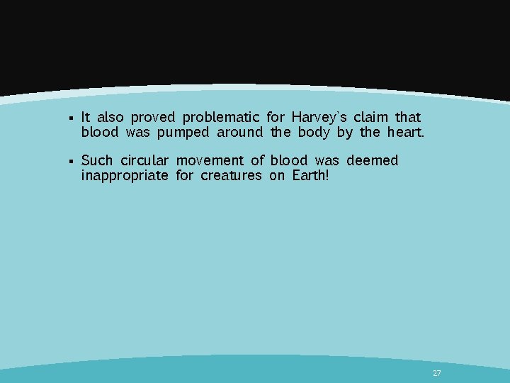 § It also proved problematic for Harvey's claim that blood was pumped around the