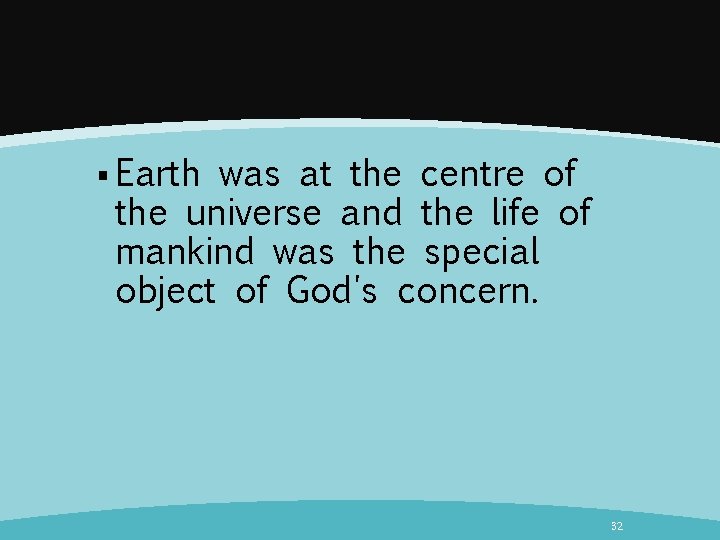 § Earth was at the centre of the universe and the life of mankind