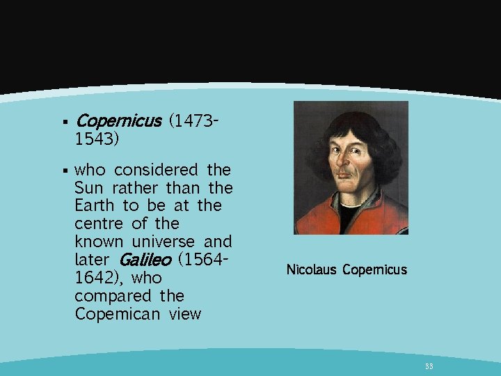 § § Copernicus (14731543) who considered the Sun rather than the Earth to be