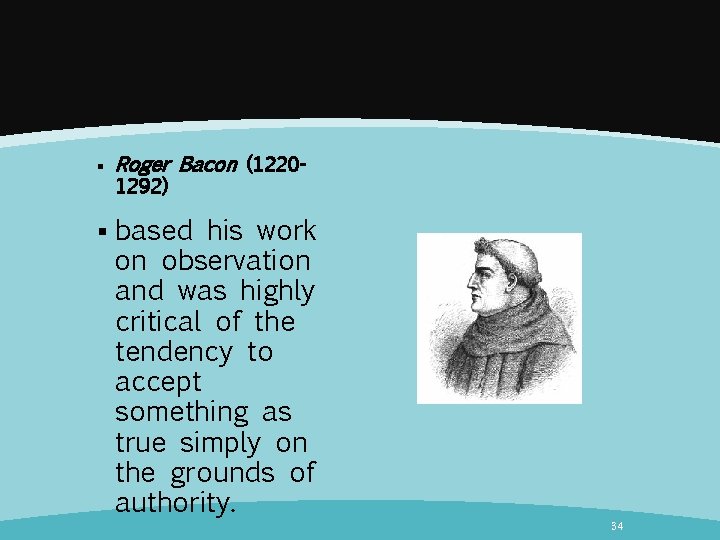 § § Roger Bacon (12201292) based his work оn observation and was highly critical