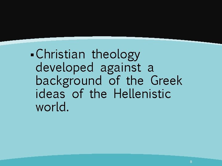 § Christian theology developed against a background of the Greek ideas of the Hellenistic