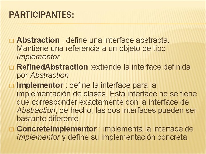 PARTICIPANTES: Abstraction : define una interface abstracta. Mantiene una referencia a un objeto de