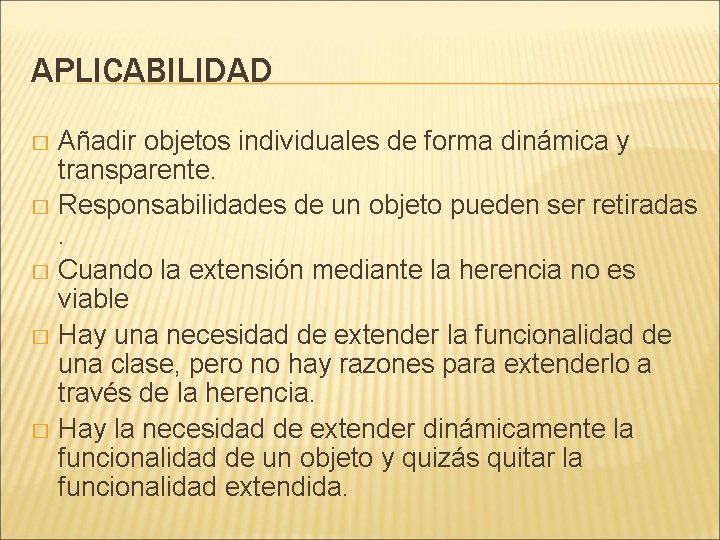 APLICABILIDAD Añadir objetos individuales de forma dinámica y transparente. � Responsabilidades de un objeto