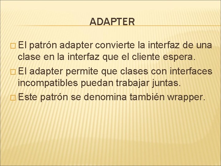 ADAPTER � El patrón adapter convierte la interfaz de una clase en la interfaz