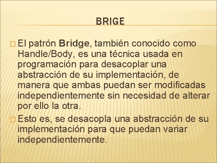 BRIGE � El patrón Bridge, también conocido como Handle/Body, es una técnica usada en