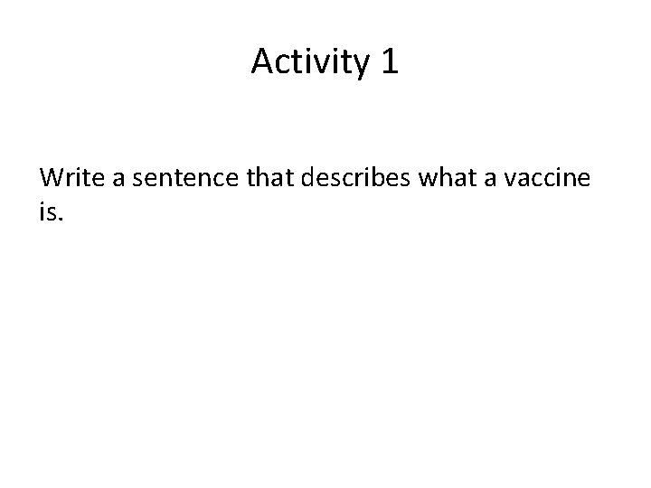 Activity 1 Write a sentence that describes what a vaccine is. 