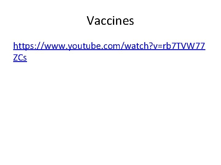 Vaccines https: //www. youtube. com/watch? v=rb 7 TVW 77 ZCs 