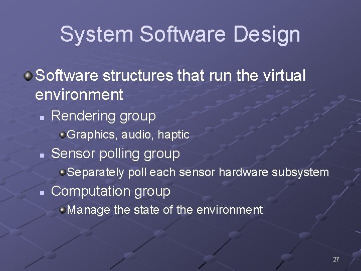 System Software Design Software structures that run the virtual environment n Rendering group Graphics,
