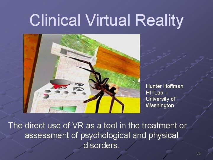 Clinical Virtual Reality Hunter Hoffman HITLab – University of Washington The direct use of