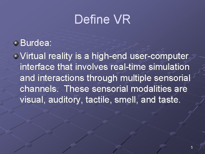 Define VR Burdea: Virtual reality is a high-end user-computer interface that involves real-time simulation